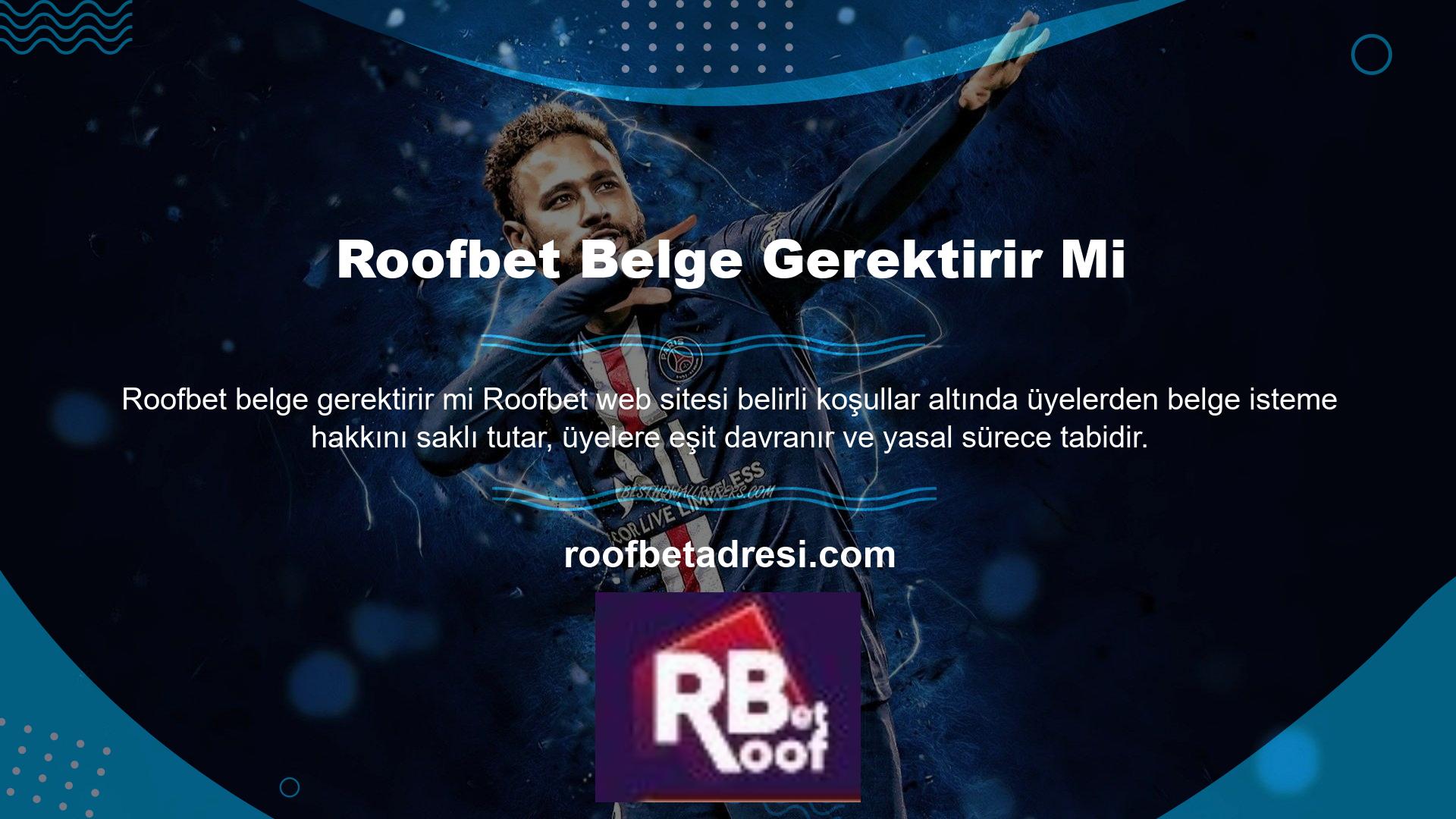 Roofbet web sitesi belirli koşullar altında üyelerden belge talep etme hakkını saklı tutar